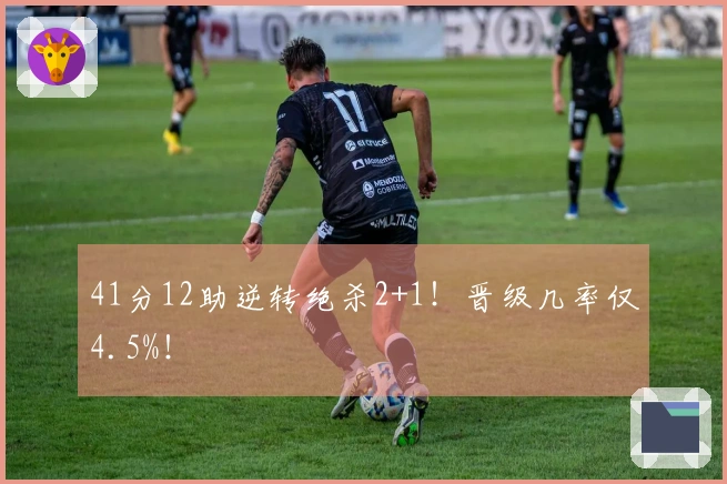 41分12助逆转绝杀2+1！晋级几率仅4.5%！