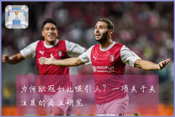 为何欧冠如此吸引人？一项关于关注度的商业研究