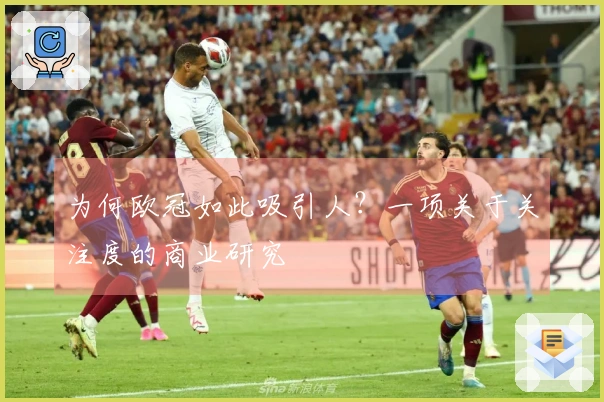 为何欧冠如此吸引人？一项关于关注度的商业研究